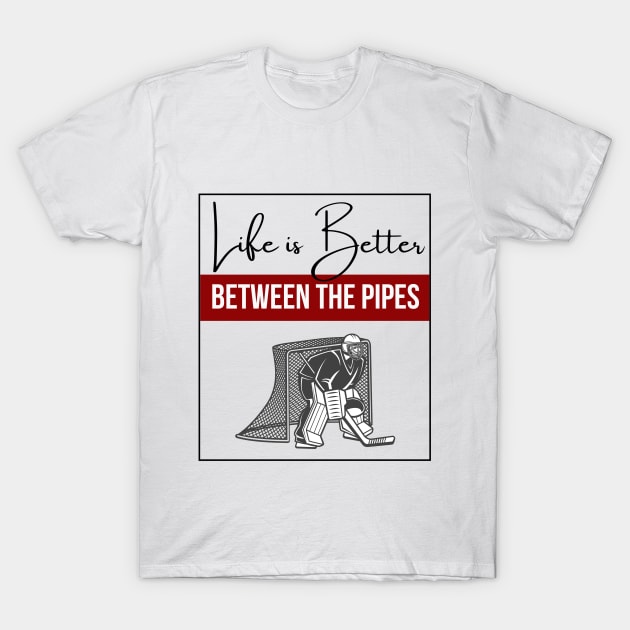 Life Is Better Between The Pipes T-Shirt by Hockey Coach John